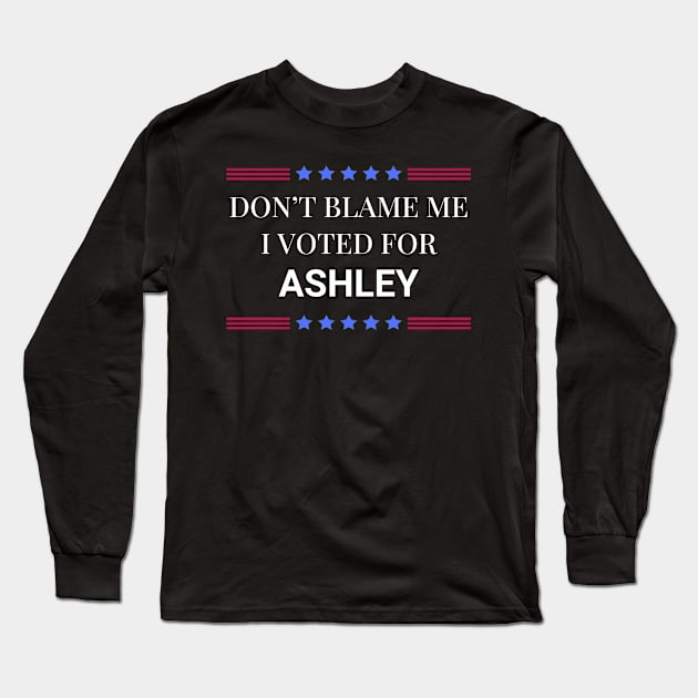 Dont Blame Me I Voted For Ashley Long Sleeve T-Shirt by Woodpile